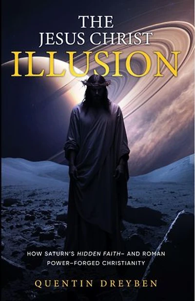 THE JESUS CHRIST ILLUSION: How Saturn’s Hidden Faith—and Roman Power—Forged Christianity