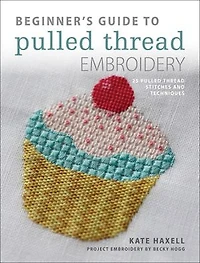 Beginner's Guide to Pulled Thread Embroidery: 25 Pulled Thread Stitches and Techniques