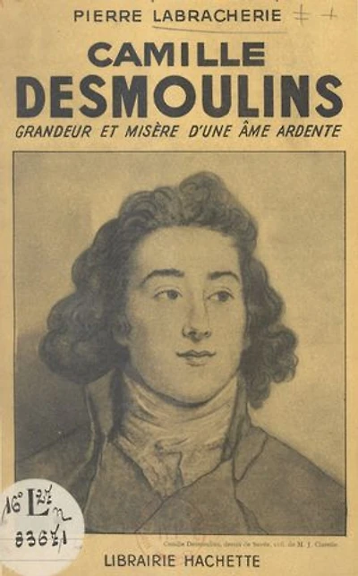 Camille Desmoulins: Grandeur et misère d'une âme ardente
