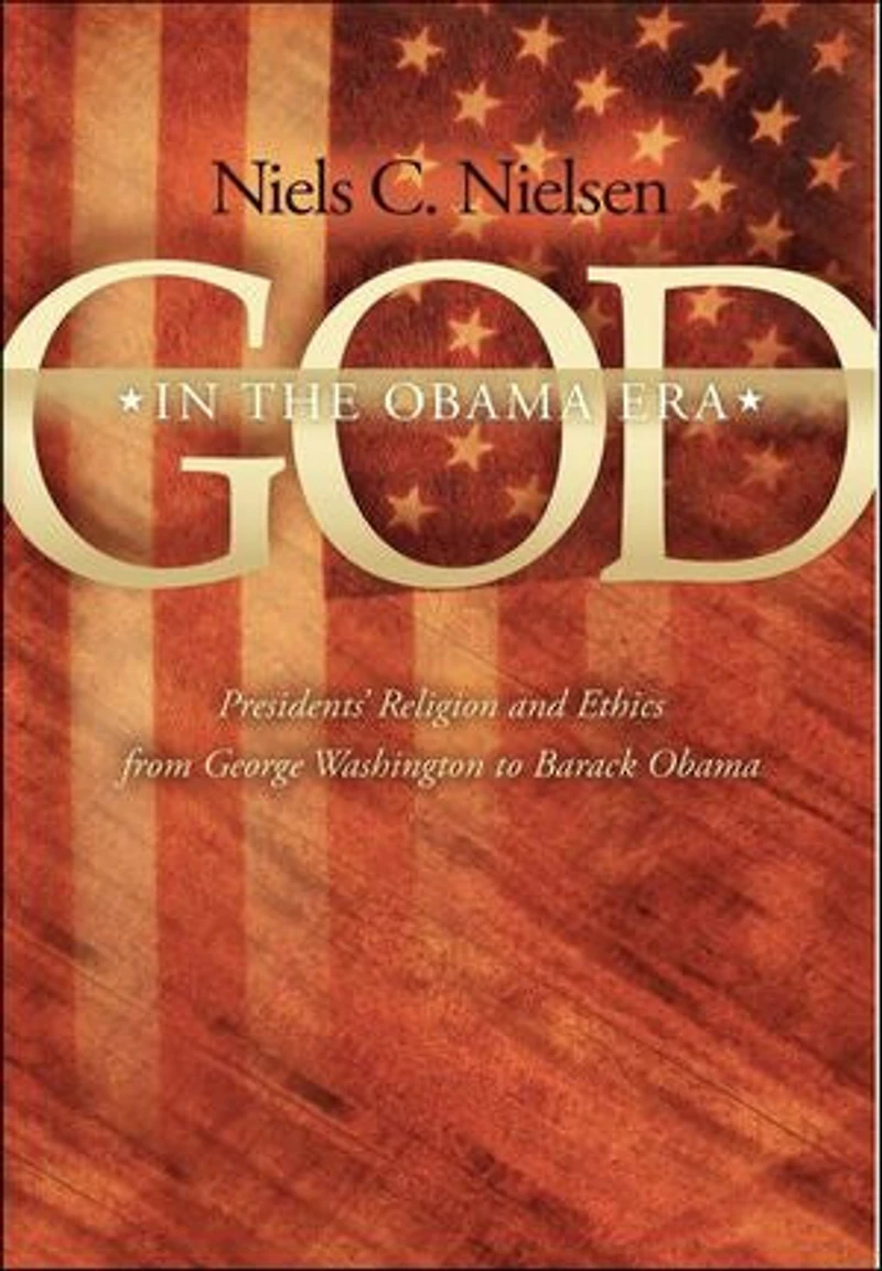 God The Obama Era: Presidents' Religion and Ethics from George Washington to Barack