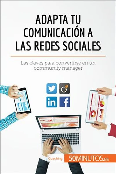 Adapta tu comunicación a Las redes sociales: claves para convertirse en un community manager