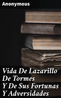 Vida De Lazarillo De Tormes Y De Sus Fortunas Y Adversidades: Las travesuras del pícaro Lázaro de Tormes