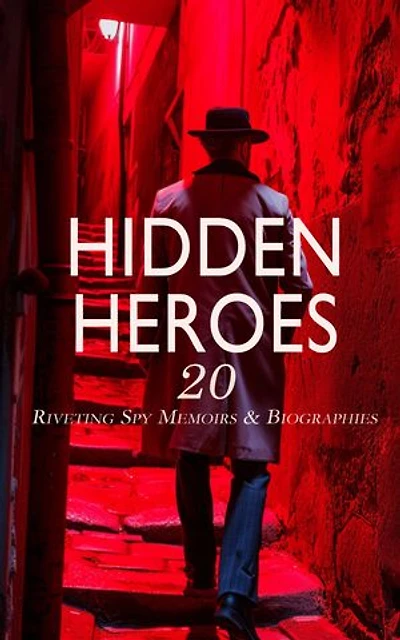Hidden Heroes: 20 Riveting Spy Memoirs & Biographies: My Adventures as a Spy, The Secret Life of Daniel Defoe, Scenes in the Life of Harriet Tubman, Sant of the Secret Service
