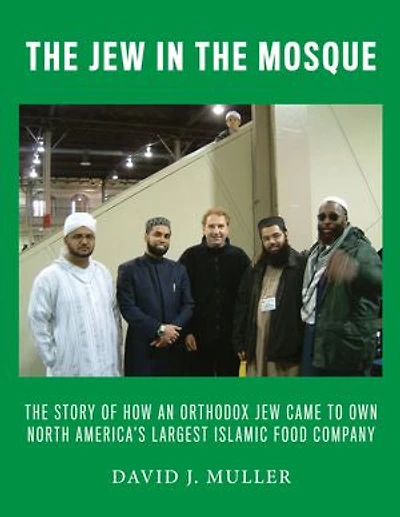 The Jew in the Mosque: How an Orthodox Jew Came to Own America's Largest Islamic Food Company