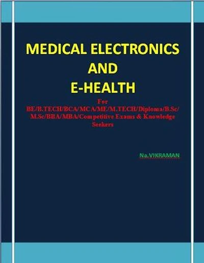 BEST TEXTBOOK OF MEDICAL ELECTRONICS AND E-HEALTH: For BE/B.TECH/BCA/MCA/ M.TECH/Diploma/B.Sc/M.Sc/MA/ BA/Competitive Exams & Knowledge Seekers