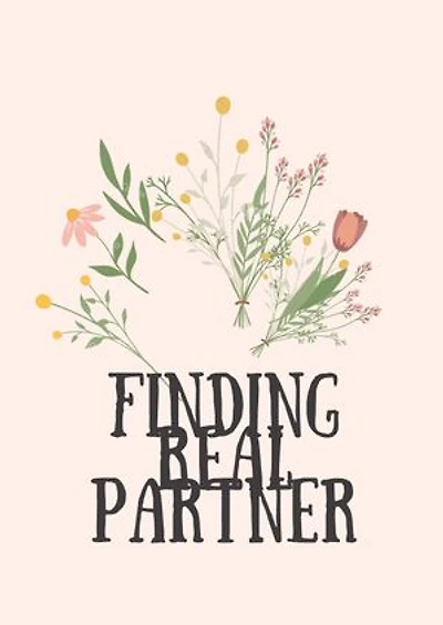 FINDING THE RIGHT PARTNER FOR YOU:GUIDE ON HOW TO GET A REAL PARTNER