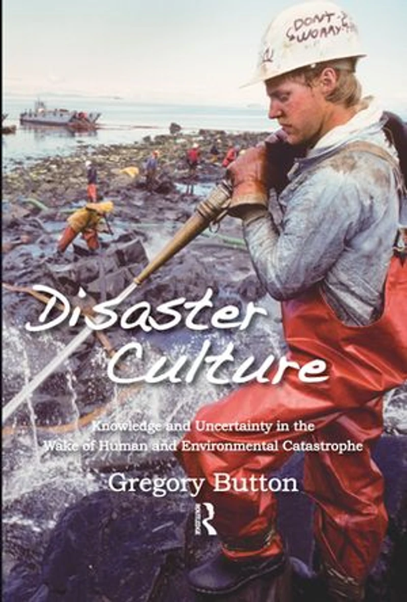 Disaster Culture: Knowledge And Uncertainty The Wake Of Human Environmental Catastrophe