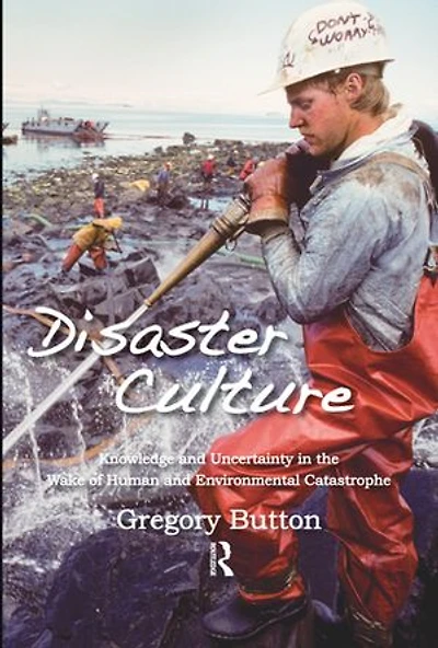 Disaster Culture: Knowledge And Uncertainty The Wake Of Human Environmental Catastrophe