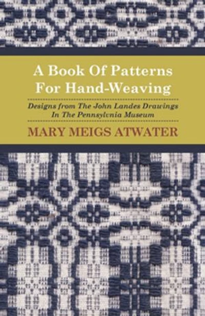 A Book of Patterns for Hand-Weaving; Designs from the John Landes Drawings in the Pennsylvnia Museum
