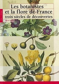Les botanistes et la flore de France: Trois siècles de découvertes