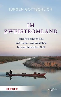 Im Zweistromland: Eine Reise durch Zeit und Raum – von Anatolien bis zum Persischen Golf