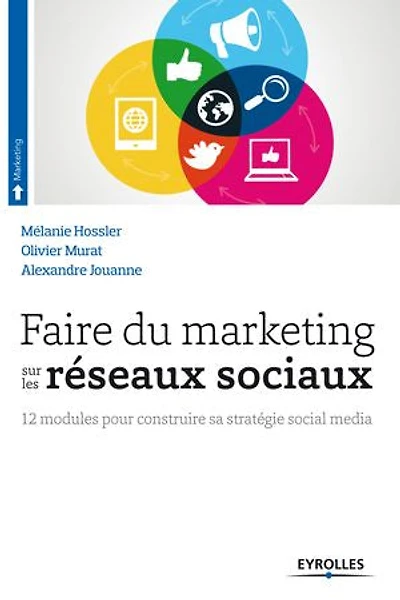 Faire du marketing sur les réseaux sociaux: 12 modules pour construire sa stratégie social média