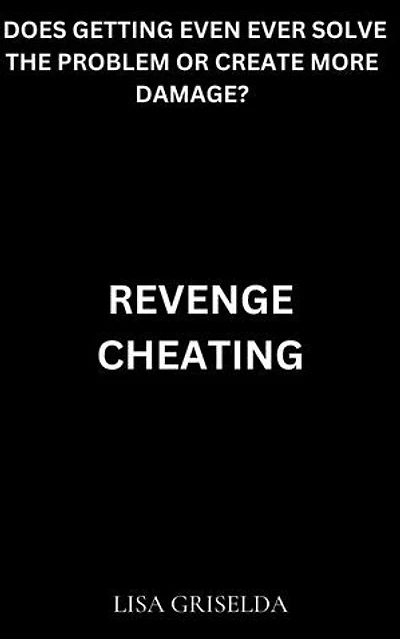 Revenge Cheating: Does Getting Even Ever Solve the Problem or Create More Damage?