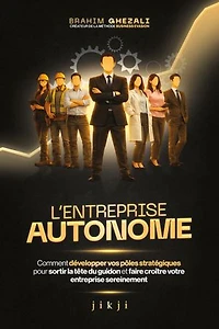 L'entreprise autonome: Comment développer vos pôles stratégiques pour sortir la tête du guidon et faire croître votre entreprise sereinement