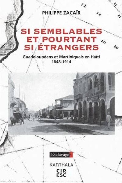 Si semblables et pourtant si étrangers: Guadeloupéens et Martiniquais en Haïti 1848-1914