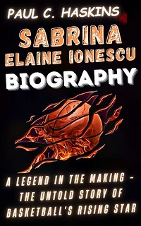 SABRINA ELAINE IONESCU BIOGRAPHY: A Legend in the Making - The Untold Story of Basketball's Rising Star