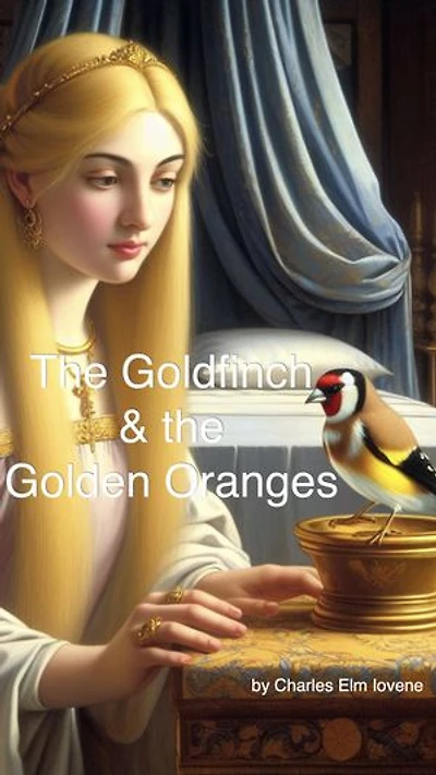 The Goldfinch & the Golden Oranges: Step into a Renaissance Wonderland: A Fairy Tale of Enchantment, Betrayal, and Everlasting Love!