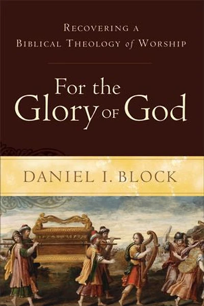 For the Glory of God: Recovering a Biblical Theology Worship