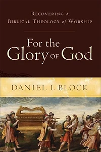 For the Glory of God: Recovering a Biblical Theology Worship