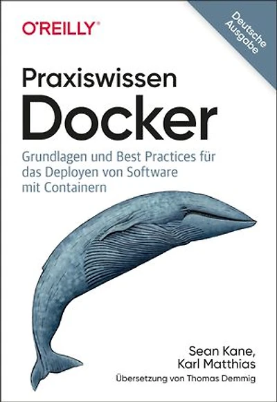 Praxiswissen Docker: Grundlagen und Best Practices für das Deployen von Software mit Containern
