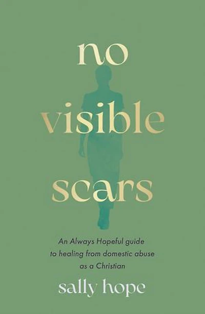 No Visible Scars: An Always Hopeful guide to healing from domestic abuse as a Christian