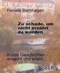 Zu schade, um nicht erzählt zu werden: Kurze Geschichten - erfunden und erlebt