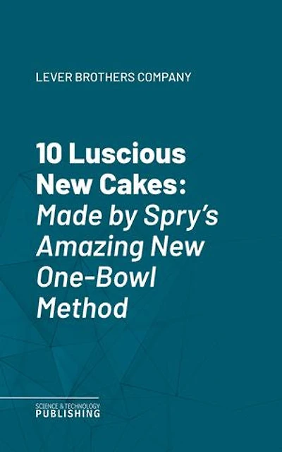 10 Luscious New Cakes: Made by Spry's Amazing New One-Bowl Method