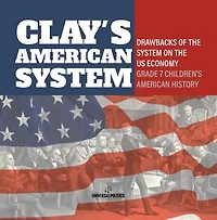 Clay's American System | Drawbacks of the System on the US Economy | Grade 7 Children's American History