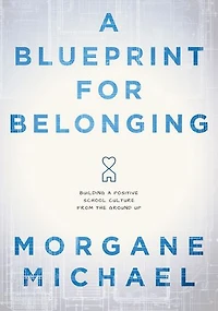Blueprint for Belonging, A: Building a Positive School Culture From the Ground Up (Research-backed practical strategies to foster classroom belonging)