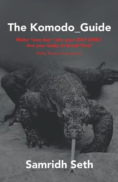The Komodo_Guide: Make "One Day" into Your Day One!! Are You Ready to Break Free? Nulla Tenaci Invia Est Via
