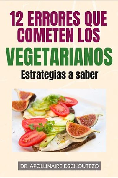 12 errores que cometen los vegetarianos: Estrategias a saber