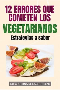 12 errores que cometen los vegetarianos: Estrategias a saber