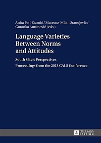 Language Varieties Between Norms and Attitudes: South Slavic Perspectives- Proceedings from the 2013 CALS Conference