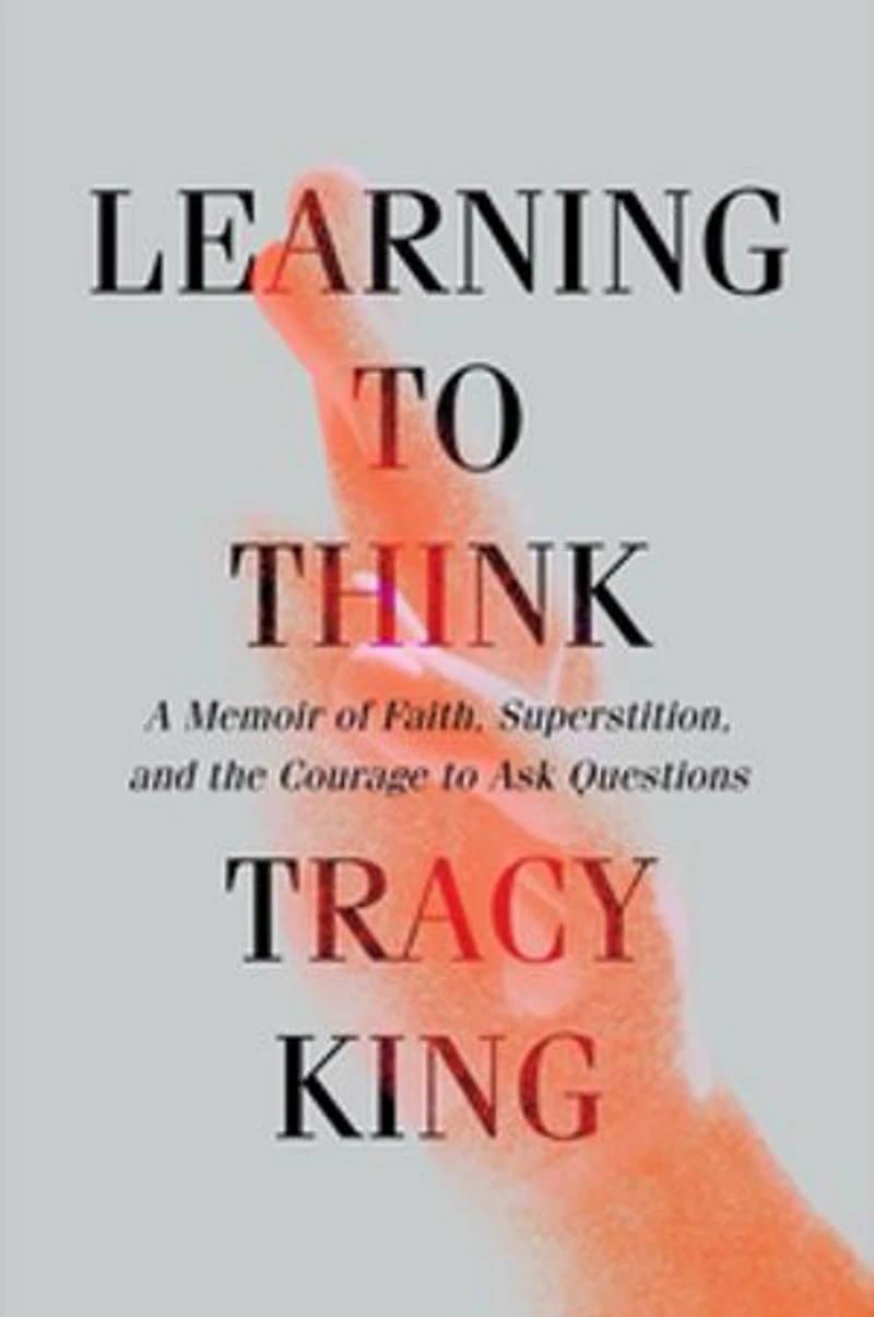 Learning to Think: A Memoir of Faith, Superstition, and the Courage Ask Questions