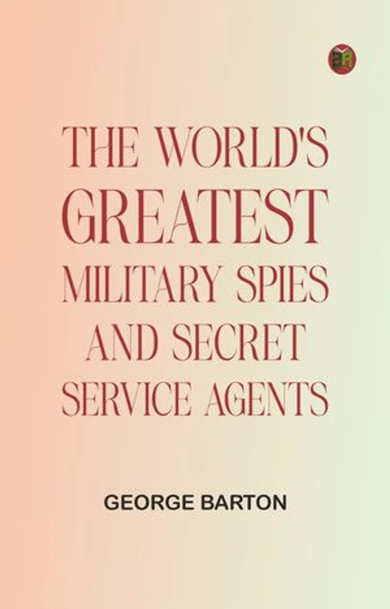 The World's Greatest Military Spies and Secret Service Agents