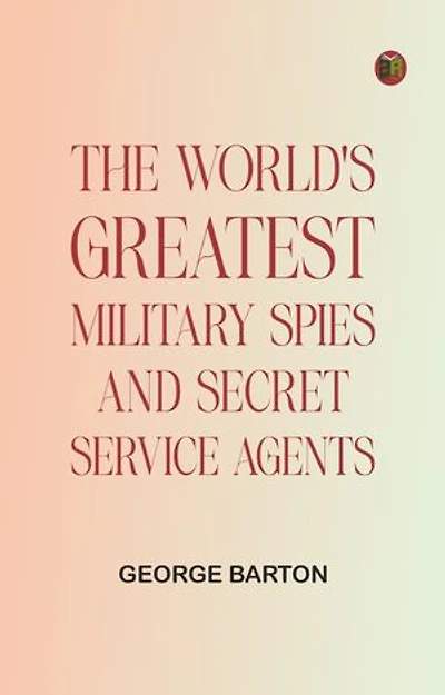 The World's Greatest Military Spies and Secret Service Agents