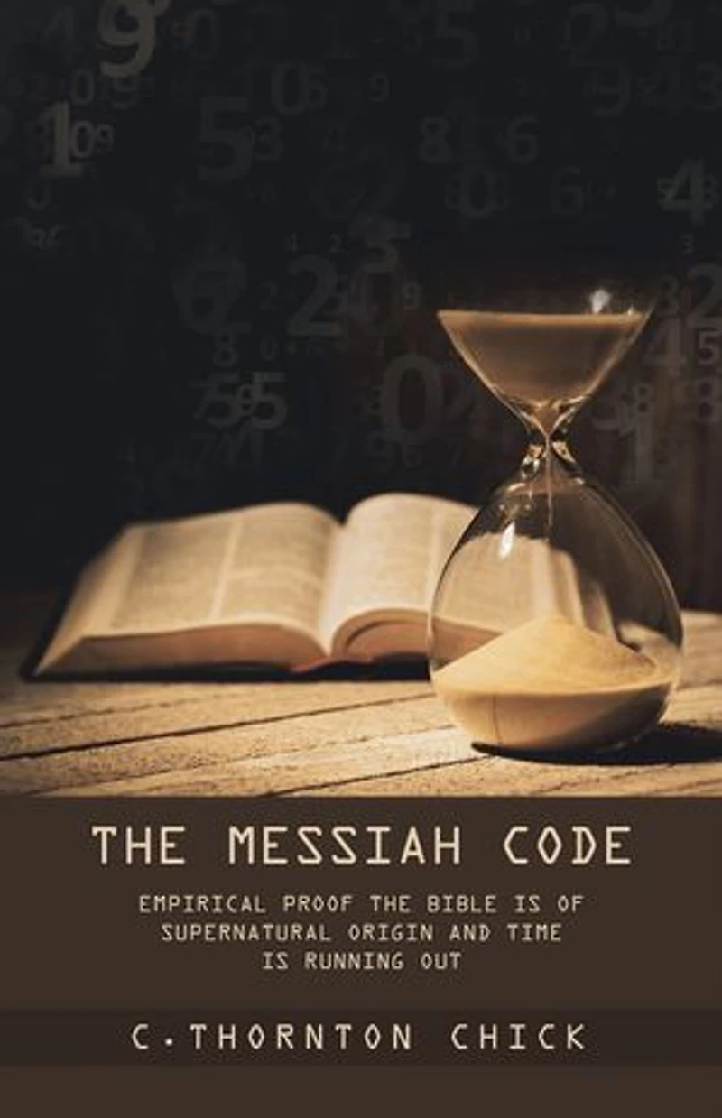 The Messiah Code: Empirical Proof Bible Is of Supernatural Origin and Time Running Out