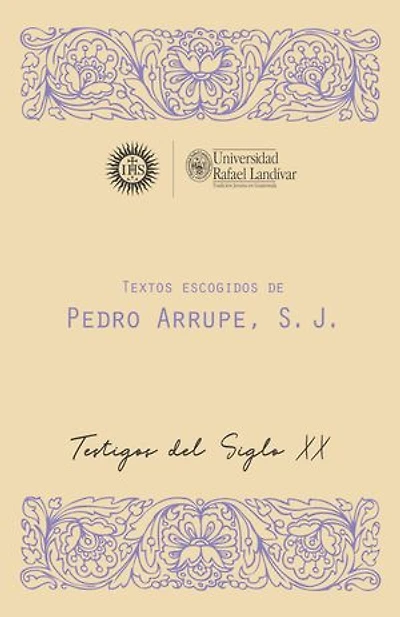 Textos escogidos de Pedro Arrupe, S. J: Testigos del siglo XX