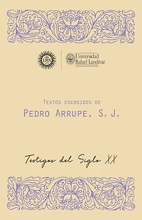Textos escogidos de Pedro Arrupe, S. J: Testigos del siglo XX