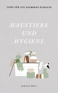 Haustiere und Hygiene: Tipps für ein sauberes zu Hause