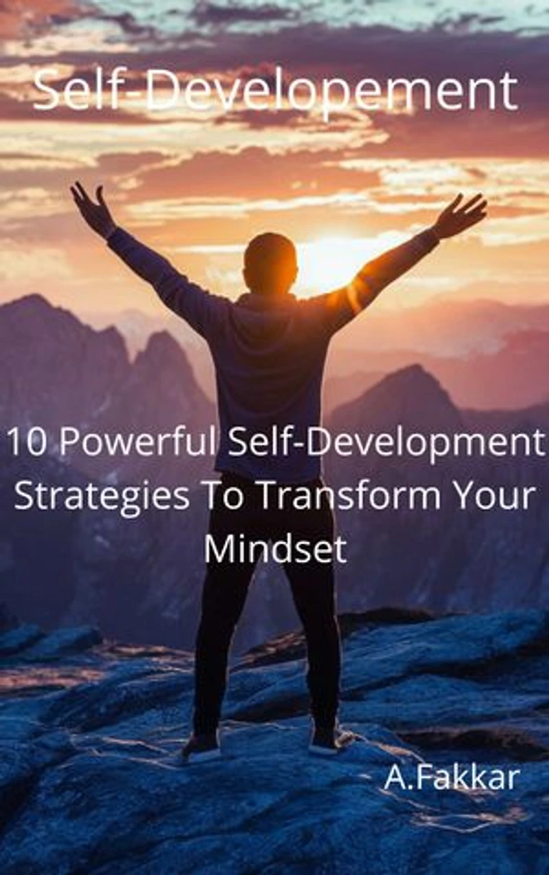 Self-Development: 10 Powerful Self-Development Strategies To Transform Your Mindset