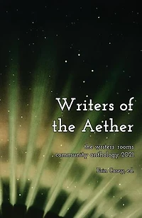 Writers of the Aether: The Writers' Rooms Community Anthology 2021