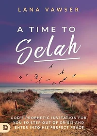A Time to Selah: God's Prophetic Invitation for you Step Out of Crisis and Enter Into His Perfect Peace