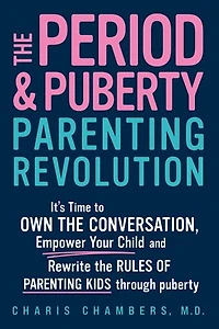 the Period and Puberty Parenting Revolution: It's Time to Own Conversation, Empower Your Child, Rewrite Rules of Kids through