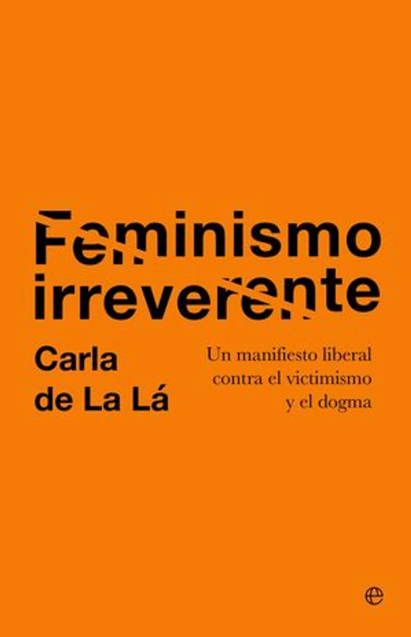 Feminismo irreverente: Un manifiesto liberal contra el victimismo y el dogma