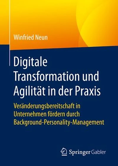 Digitale Transformation und Agilität in der Praxis: Veränderungsbereitschaft in Unternehmen fördern durch Background-Personality-Management
