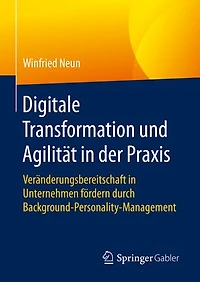 Digitale Transformation und Agilität in der Praxis: Veränderungsbereitschaft in Unternehmen fördern durch Background-Personality-Management