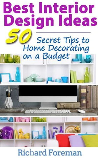 Best Interior Design Ideas: 50 Secret Tips to Home Decorating on a Budget