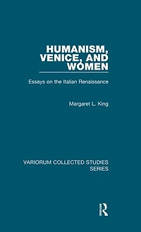 Humanism, Venice, And Women: Essays On The Italian Renaissance