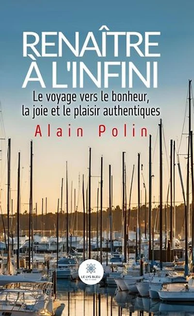 Renaître à l’infini: Le voyage vers le bonheur, la joie et le plaisir authentiques